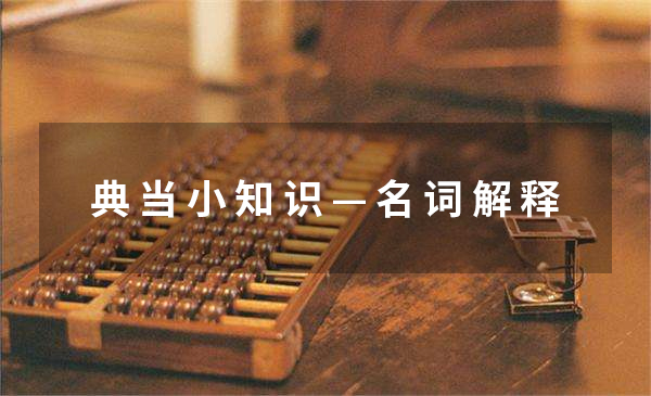 典當(dāng)小知識之名詞解釋